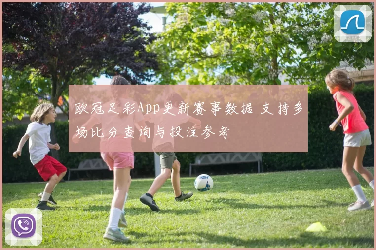 欧冠足彩App更新赛事数据 支持多场比分查询与投注参考
