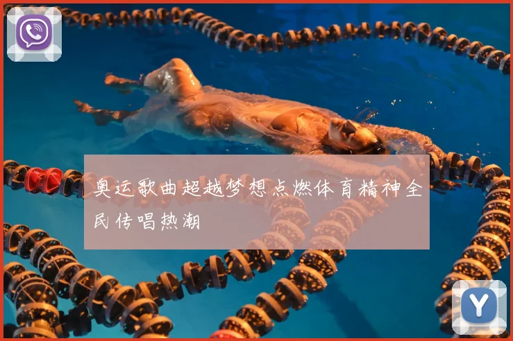 奥运歌曲超越梦想点燃体育精神全民传唱热潮