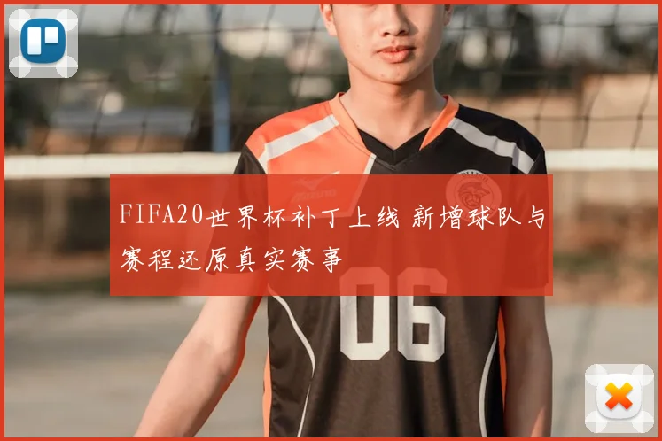 FIFA20世界杯补丁上线 新增球队与赛程还原真实赛事
